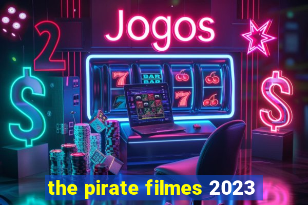 the pirate filmes 2023